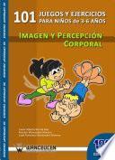 101 juegos y ejercicios de imagen y percepción corporal para niños de 3-6 años