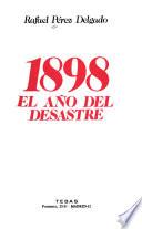 1898 [i.e. Mil ochocientos noventa y ocho], el año del desastre