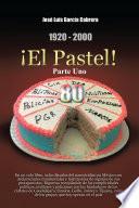 1920-2000 ¡El Pastel! Parte Uno