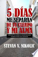 5 días me separan de tu cuerpo y mi alma
