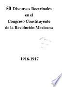 50 discursos doctrinales en el Congreso Constituyente de la Revolución Mexicana, 1916-1917