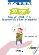 50 fiches pour aider son enfant HPI ou hypersensible à vivre son potentiel