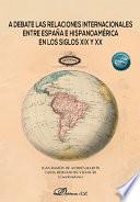 A debate las relaciones internacionales entre España e Hispanoamérica en los siglos XIX y XX