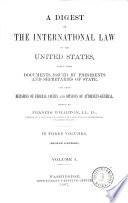 A Digest of the International Law of the United States, Taken from Documents Issued by Presidents and Secretaries of State, and from Decisions of Federal Courts and Opinions of Attorneys-General
