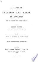 A History of Taxation and Taxes in England from the Earliest Times to the Year 1885