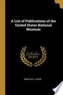 A List of Publications of the United States National Museum
