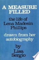 A Measure Filled: The life of Lena Madesin Phillips Drawn from her Autobiography