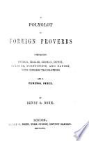 A Polyglott of Foreign Proverbs, comprising French, Italian, German, Dutch, Spanish, Portuguese, and Danish, with English translations, etc