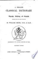 A Smaller Classical Dictionary of Biography, Mythology, and Geography