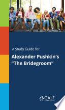 A Study Guide for Alexander Pushkin's The Bridegroom