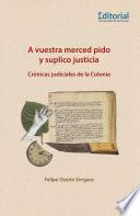 A vuestra merced pido y suplico justicia