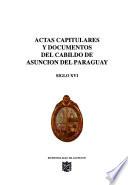 Actas capitulares y documentos del cabildo de Asunción del Paraguay, siglo XVI