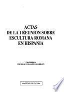 Actas de la I Reunión sobre Escultura Romana en Hispania