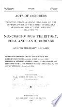 Acts of Congress, Treaties, Proclamations, Decisions of the Supreme Court of the United States, and Opinions of the Attorney-General Relating to Noncontiguous Territory, Cuba, and Santo Domingo and to Military Affairs