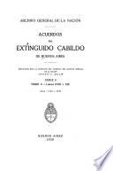 Acuerdos del extinguido Cabildo de Buenos Aires, publicados bajo la dirección del director del Archivo general de la nación ... Serie I-IV; 1589-1821