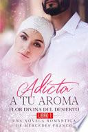 Adicta A Tu Aroma. Flor Divina del Desierto. Una Novela Romántica de Mercedes Franco (Libro 1)