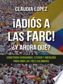 ¡Adiós a las Farc! ¿Y ahora qué?