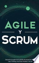 Agile Y Scrum: Descubra El Poder de la Gestión de Proyectos Agile, Lean Thinking, El Proceso Kanban Y Scrum