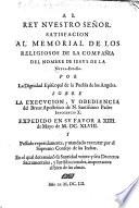 Al Rey ... Satisfacion al memorial de los religiosos de la Compañia ... de Jesus de la Nueva-España. Por la dignidad Episcopal de la Puebla de los Angeles. Sobre la execucion ... del Breve ... de ... Innocencio X. expedido en su favor, etc