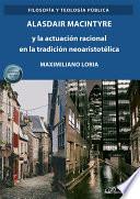 Alasdair Macintyre y la actuación racional en la tradición neoaristotélica.