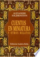 Alexander Solzhenitsyn Cuentos en Minlatura Y Otros Relatos Traduccion Del Frances Y Prologo Gisela Silva Encina