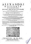 Alexandri Massariae Vicentini, ... Practica medica. In qua methodus accuratissima traditur, & cognoscendi, & rectissimè curandi omnes humani corporis morbos, ... Cui recenter suis inserti locis ex ipsius auctoris autographo desumpti conspiciuntur bini tractatus: de pulsibus quidem unus, de vrinis verò alter; ... duo ad calcem operis de peste fuerunt libelli, ... Cum indice rerum, et verborum locupletissimo