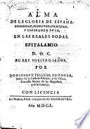 Alma de la gloria de España: Eternidad, Magestad, Felicidad, y Esperanza suya, en las reales Bodas