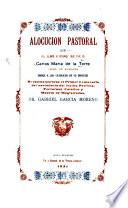 Alocución pastoral que ... Carlos María de la Torre, Obispo de Riobamba, dirige a los católicos de su diócesis al conmemorarse el primer centenario del nacimiento de ínclito patriota, fervoroso católico y modelo de magistrados, Dr. Gabriel García Moreno