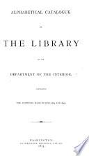 Alphabetical Catalogue of the Library of the Dept. of the Interior, Containing Additions Made During 1873 and 1874
