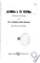 Alumbra a tu victima! pieza comica en un acto, en prosa original de D. Enrique Perez Escrich