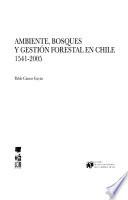 Ambiente, bosques y gestión forestal en Chile, 1541-2005