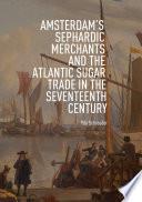 Amsterdam's Sephardic Merchants and the Atlantic Sugar Trade in the Seventeenth Century