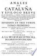 Anales de Cataluña y epilogo de los progressos y famosos hechos de la nación catalana, de los santos, reliquias, conventos y singulares grandezas, y de los más señalalos varones ..., desde la primera población de España hasta el presente año 1709, 1