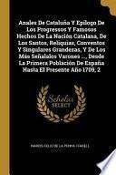 Anales de Cataluña y epilogo de los progressos y famosos hechos de la nación catalana, de los santos, reliquias, conventos y singulares grandezas, y de los más señalalos varones ..., desde la primera población de España hasta el presente año 1709, 2