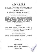 Anales eclesiásticos y seculares de la muy noble y muy leal ciudad de Sevilla, metrópoli de la Andalucia, que contienen sus mas principales memorias desde el año de 1246, en que emprendió conquistarla del poder de los Moros el gloriosísimo Rey S. Fernando III de Castilla y Leon, hasta el de 1671 en que la Católica Iglesia le concedió el culto y titulo de Bienaventurado