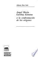 Angel María Garibay Kintana, o, La confrontación de los orígenes