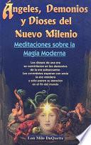Angeles, Demonios y Dioses del Nuevo Milenio: Meditaciones Sobre la Magia Moderna