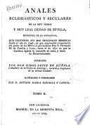 Annales eclesiásticos y seculares de la muy noble y muy leal ciudad de Sevilla, metrópoli de Andalucia ...