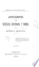 Antecedentes sobre enseñenza secundaria y normal en la República argentina ...