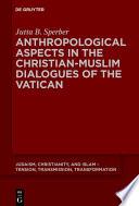 Anthropological Aspects in the Christian-Muslim Dialogues of the Vatican