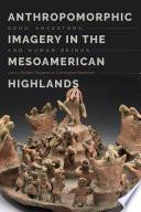 Anthropomorphic Imagery in the Mesoamerican Highlands