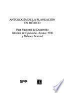 Antología de la planeación en México: Plan Nacional de Desarrollo Informe de Ejecución. Avance 1988 y balance sexenal