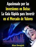 Apasionado por las inversiones en Bolsa: La Guía Rápida para Invertir en el Mercado de Valores