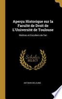 Aperçu Historique Sur La Faculté de Droit de L'Université de Toulouse: Maîtres Et Escoliers de L'An
