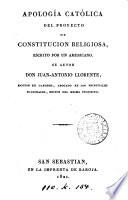 Apología católica del Proyecto de constitucion religiosa, escrito por un Americano [J.A. Llorente] (respuesta a la censura teológica dada por fray Rogue Olsinellas y fray J. Tapias).