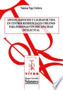 Apoyos, servicios y calidad de vida en centros residenciales chilenos para personas con discapacidad intelectual [Recurso electrónico: PDF]