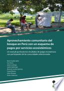 Aprovechamiento comunitario del bosque en Perú con un esquema de pagos por servicios ecosistémicos: Un manual que ilustra los resultados de juegos económicos con participantes de las comunidades seleccionadas