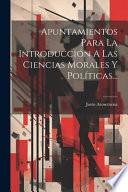 Apuntamientos Para La Introducción A Las Ciencias Morales Y Políticas...