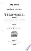 Apuntes historicos de la heróica ciudad de Vera-Cruz