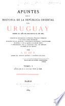 Apuntes para la historia de la República oriental del Uruguay desde el año de 1810 hasta el de 1852, por A. D. de P.